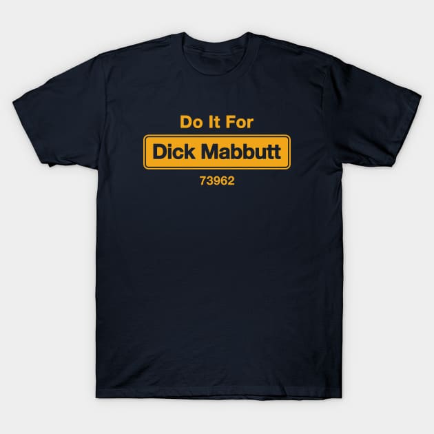 Do It For Dick Mabbutt T-Shirt by dumbshirts